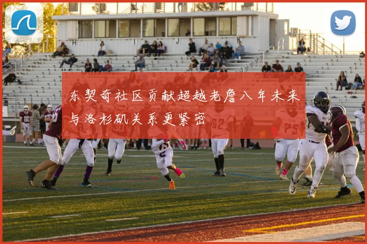 东契奇社区贡献超越老詹八年未来与洛杉矶关系更紧密