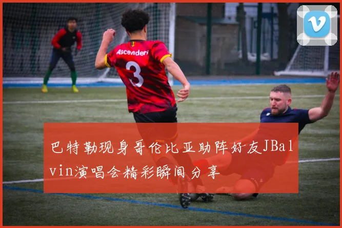 巴特勒现身哥伦比亚助阵好友JBalvin演唱会精彩瞬间分享